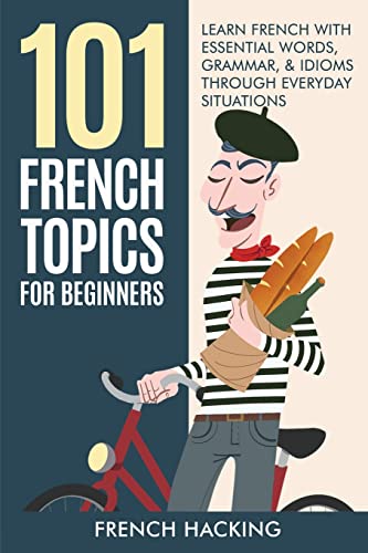 101 French Topics For Beginners - Learn French With essential Words, Grammar, & Idioms Through Everyday Situations von Picasso's Publishing
