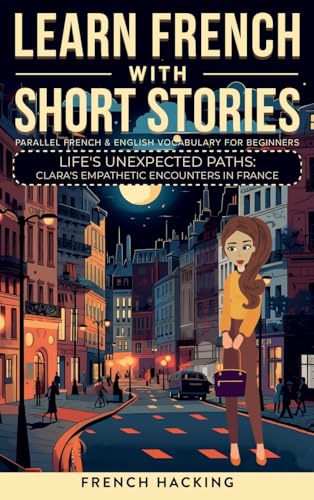 Learn French With Short Stories - Parallel French & English Vocabulary for Beginners: Life's Unexpected Paths: Clara's Empathetic Encounters in France ... French with The Adventures of Clara, Band 9) von Picasso's Publishing