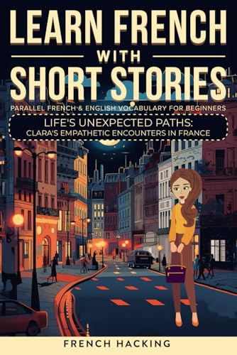 Learn French With Short Stories - Parallel French & English Vocabulary for Beginners: Life's Unexpected Paths: Clara's Empathetic Encounters in ... French with The Adventures of Clara, Band 9) von Picasso's Publishing