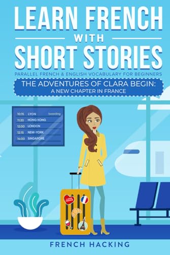 Learn French With Short Stories - Parallel French & English Vocabulary for Beginners: The Adventures of Clara Begin: A New Chapter in France (Learn French with The Adventures of Clara, Band 1) von Picasso's Publishing