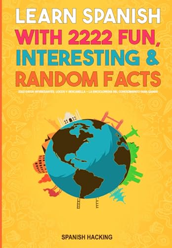 Learn Spanish With 2222 Fun, Interesting & Random Facts - 2222 Datos Interesantes, Locos Y Descabella - La Enciclopedia Del Conocimiento Para Ganar Trivias