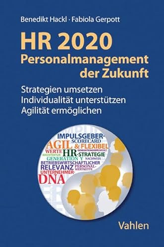 HR 2020 - Personalmanagement der Zukunft: Strategien umsetzen, Individualität unterstützen, Agilität ermöglichen