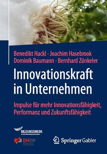 Innovationskraft in Unternehmen: Impulse für mehr Innovationsfähigkeit, Performanz und Zukunftsfähigkeit von Springer Gabler