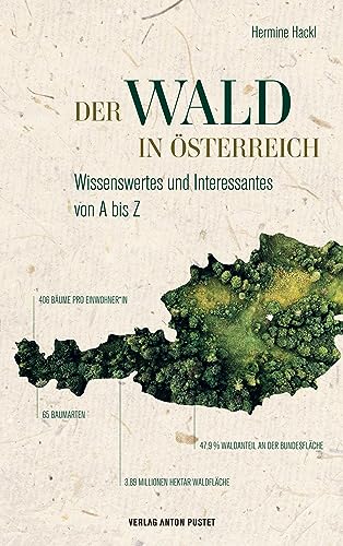 Der Wald in Österreich: Wissenswertes und Interessantes von A bis Z - Was Sie schon immer über den heimischen Wald erfahren wollten und sollten!
