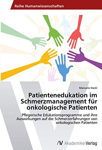 Patientenedukation im Schmerzmanagement für onkologische Patienten: Pflegerische Edukationsprogramme und ihre Auswirkungen auf die Schmerzerfahrungen von onkologischen Patienten Patientenedukation im Schmerzmanagement für onkologische Patienten: Pflegerische Edukationsprogramme und ihre Auswirkungen auf die Schmerzerfahrungen von onkologischen Patienten von AV Akademikerverlag