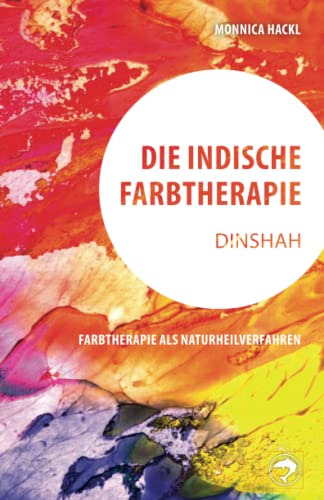 Die Indische Farbtherapie Dinshah: Ein Naturheilverfahren