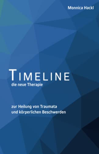 TIME LINE die neue Therapie: Zur Heilung von Ängsten, Traumata und körperlichen Beschwerden