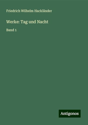Werke: Tag und Nacht: Band 1 Werke: Tag und Nacht: Band 1 von Antigonos Verlag