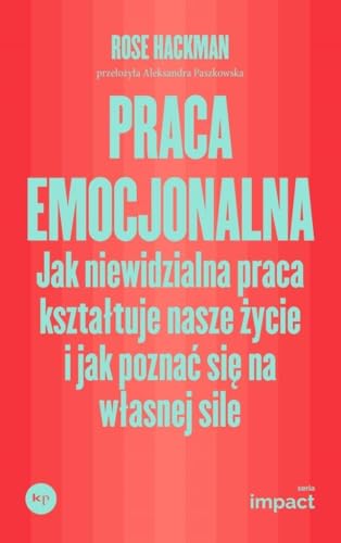 Praca emocjonalna: Jak niewidzialna praca kształtuje nasze życie i jak poznać się na własnej sile von Wydawnictwo Krytyki Politycznej