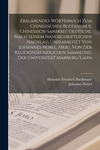 Erklärendes Wörterbuch zum chinesischen Buddhismus. Chinesisch-Sanskrit-Deutsche. Nach seinem handschriftlichen Nachlass überarbeitet von Johannes ... Sammlung der Universität Marburg/Lahn