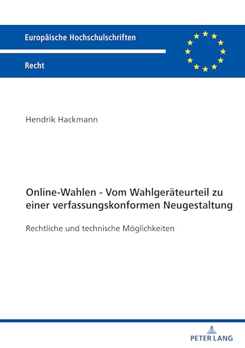 Online-Wahlen - Vom Wahlgeräteurteil zu einer verfassungskonformen Neugestaltung: Rechtliche und technische Möglichkeiten (Europäische Hochschulschriften Recht, Band 6804) von Peter Lang