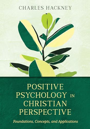 Positive Psychology in Christian Perspective: Foundations, Concepts, and Applications (Christian Association for Psychological Studies Books)