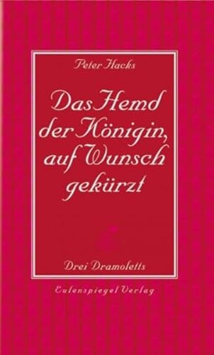 Das Hemd der Königin, auf Wunsch gekürzt: Drei Dramoletts Das Hemd der Königin, auf Wunsch gekürzt: Drei Dramoletts von Eulenspiegel Verlag