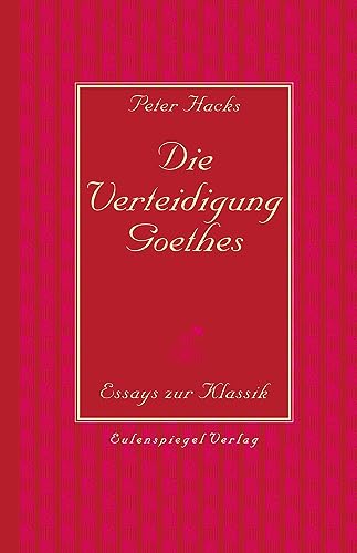 Die Verteidigung Goethes: Essays zur Klassik