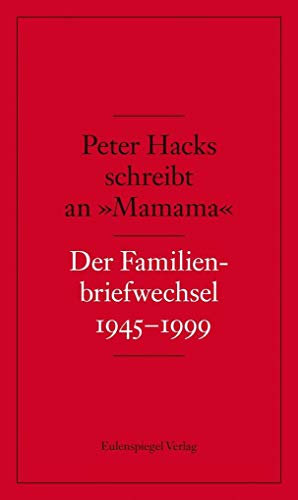 Peter Hacks schreibt an »Mamama«: Der Familienbriefwechsel 1945–1999 Peter Hacks schreibt an »Mamama«: Der Familienbriefwechsel 1945–1999