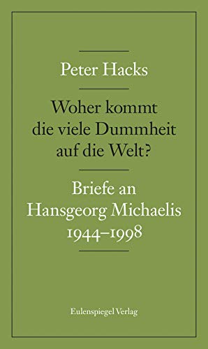 Woher kommt die viele Dummheit auf die Welt?: Briefe an Hansgeorg Michaelis 1944-1998