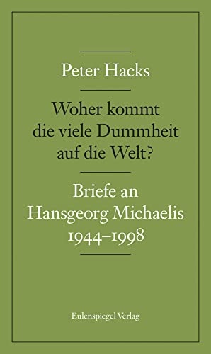 Woher kommt die viele Dummheit auf die Welt?: Briefe an Hansgeorg Michaelis 1944-1998 Woher kommt die viele Dummheit auf die Welt?: Briefe an Hansgeorg Michaelis 1944-1998
