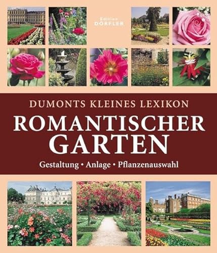 Dumonts kleines Lexikon Romantischer Garten: Anlage, Bepflanzung, Pflege