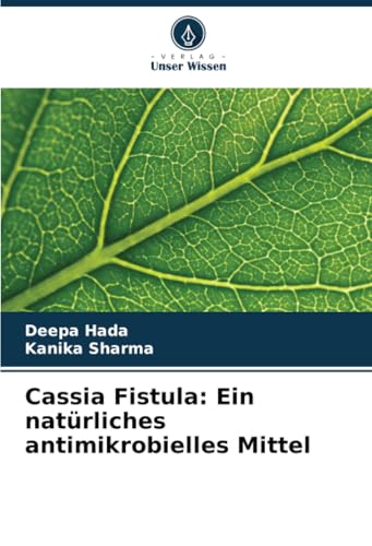 Cassia Fistula: Ein natürliches antimikrobielles Mittel: DE von Verlag Unser Wissen