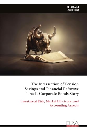 The Intersection of Pension Savings and Financial Reforms: Israel's Corporate Bonds Story: Investment Risk, Market Efficiency, and Accounting Aspects von Eliva Press