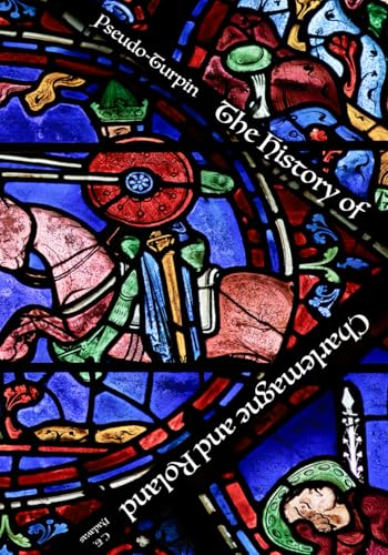Pseudo-Turpin, The History of Charlemagne and Roland: The Medieval Latin Pseudo-Turpin Chronicle von Independently published