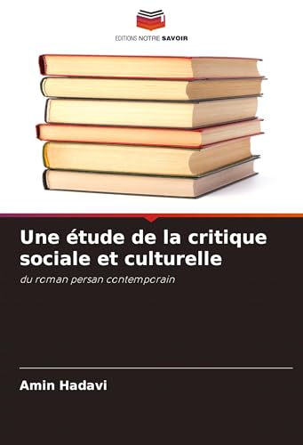 Une étude de la critique sociale et culturelle: du roman persan contemporain von Editions Notre Savoir