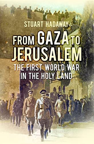 From Gaza to Jerusalem: The Campaign for Southern Palestine 1917: The First World War in the Holy Land von Spellmount