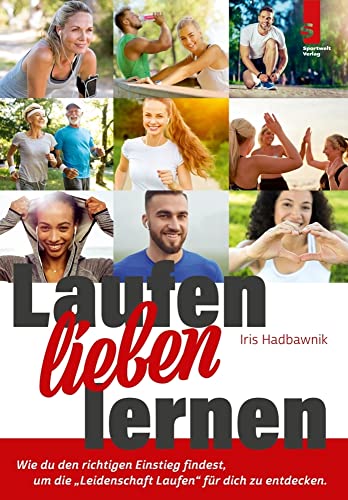 Laufen lieben lernen: Wie du den richtigen Einstieg findest, um die "Leidenschaft Laufen" für dich zu entdecken von Sportwelt Verlag