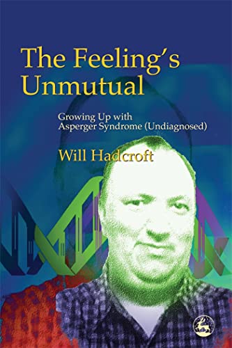 The Feeling's Unmutual: Growing Up with Asperger Syndrome (Undiagnosed)
