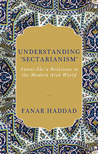 Understanding 'Sectarianism': Sunni-Shi'a Relations in the Modern Arab World von C Hurst & Co Publishers Ltd