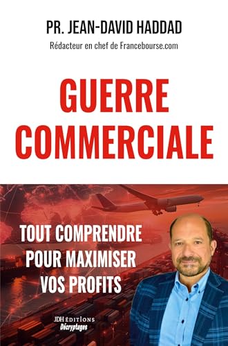GUERRE COMMERCIALE : TOUT COMPRENDRE POUR MAXIMISER VOS PROFITS: Bourse, Métaux précieux, Immobilier, Devises, Stratégies juridiques individuelles von JDH Éditions