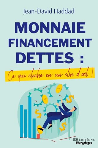 Monnaie, Financement, Dettes : ce qui cloche en un clin d'oeil: Un livre pour comprendre les problèmes économiques actuels von JDH Éditions