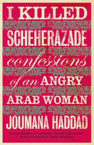 I killed Scheherazade: Confessions of an Angry Arab Woman