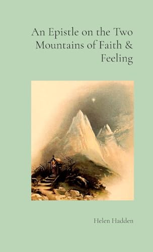An Epistle on the Two Mountains of Faith & Feeling (Letters to the Devoted Follower of Christ, Band 7) von Little Anchor Books