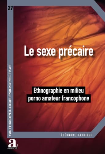 Le sexe précaire: Ethnographie en milieu porno amateur francophone von Academia