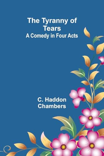 The Tyranny of Tears: A Comedy in Four Acts von Alpha Edition