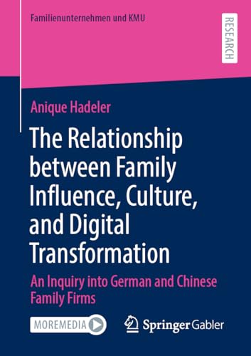 The Relationship between Family Influence, Culture, and Digital Transformation: An Inquiry into German and Chinese Family Firms (Familienunternehmen und KMU) von Springer Gabler