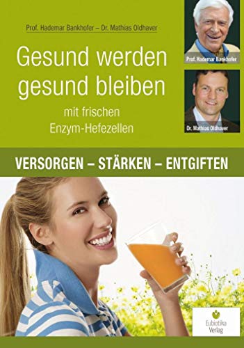 Gesund werden, gesund bleiben mit frischen Enzym-Hefezellen: Versorgen - Stärken - Entgiften von Eubiotika Verlag