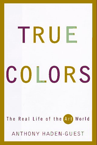 True Colors: The Real Life of the Art World True Colors: The Real Life of the Art World
