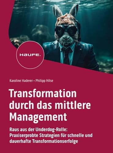 Transformation durch das mittlere Management: Raus aus der Underdog-Rolle: Praxiserprobte Strategien für schnelle und dauerhafte Transformationserfolge (Haufe Fachbuch) von Haufe