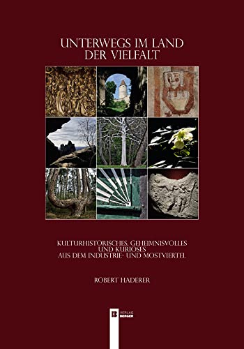 Unterwegs im Land der Vielfalt - Kulturhistorisches,: Geheimnisvolles und Kurioses aus dem Industrie- und Mostviertel Unterwegs im Land der Vielfalt - Kulturhistorisches,: Geheimnisvolles und Kurioses aus dem Industrie- und Mostviertel von Berger, Ferdinand Verlag
