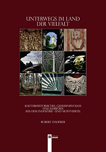 Unterwegs im Land der Vielfalt - Kulturhistorisches,: Geheimnisvolles und Kurioses aus dem Industrie- und Mostviertel von Berger & Söhne, Ferdinand