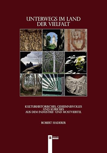 Unterwegs im Land der Vielfalt - Kulturhistorisches,: Geheimnisvolles und Kurioses aus dem Industrie- und Mostviertel