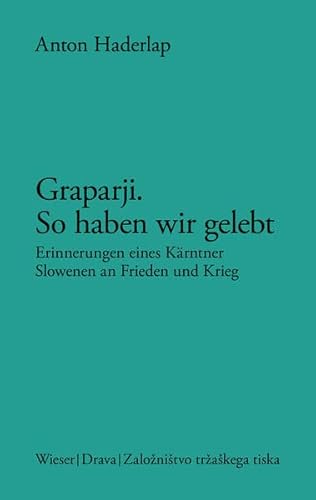 Graparji – so haben wir gelebt: Erinnerungen eines Kärntner Slowenen an Frieden und Krieg (Slowenische Bibliothek)