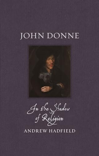 John Donne: In the Shadow of Religion (Renaissance Lives)