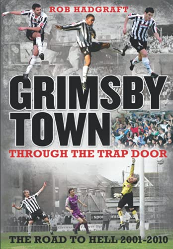 Grimsby Town: Through the Trap Door - The Road to Hell 2001-2010 von Desert Island Books
