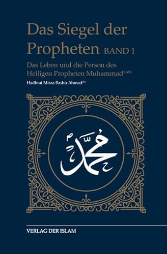 Das Siegel der Propheten - Band 1: Das Leben und die Person des Heiligen Propheten Muhammad (saw) von Der Islam