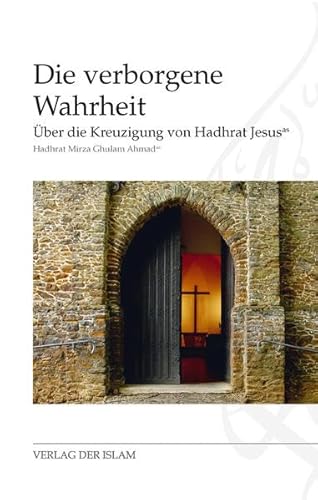 Die verborgene Wahrheit: Über die Kreuzigung von Hadhrat Jesus von Der Islam