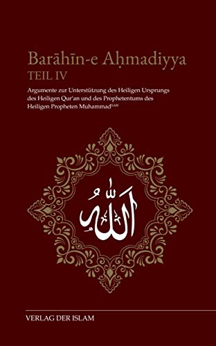 Barahin-e Ahmadiyya Teil IV: Argumente zur Unterstützung des Heiligen Ursprungs des Heiligen Qur'an und des Prophetentums des Heiligen Propheten Muhammad (saw) von Der Islam
