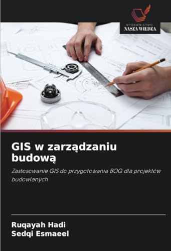 GIS w zarządzaniu budową: Zastosowanie GIS do przygotowania BOQ dla projektów budowlanych von Wydawnictwo Nasza Wiedza